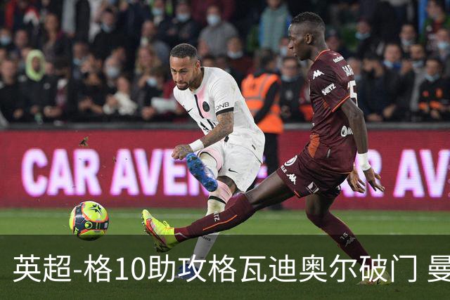 英超-格10助攻格瓦迪奥尔破门 曼城1-1纽卡斯尔